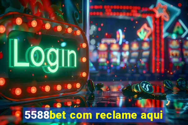 5588bet com reclame aqui